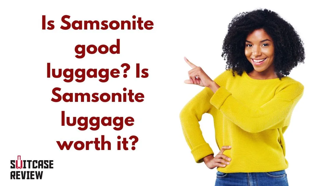 Is Samsonite good luggage Is Samsonite luggage worth it