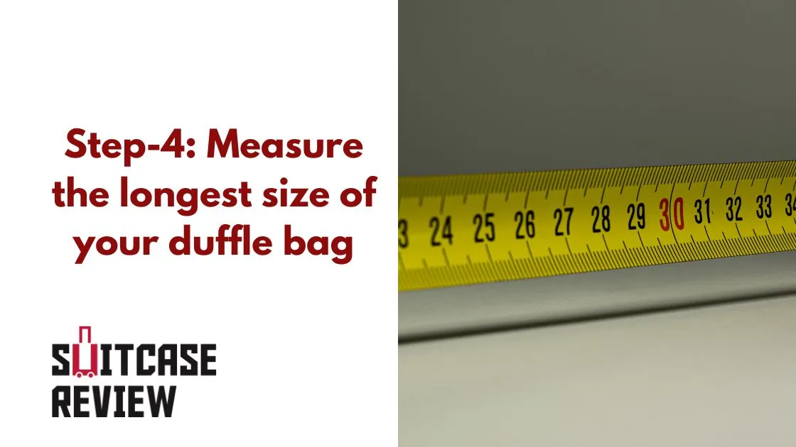Measure the longest size of your duffle bag