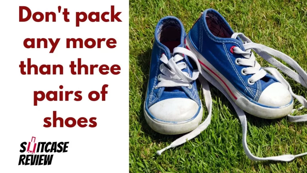 Don't pack any more than three pairs of shoes